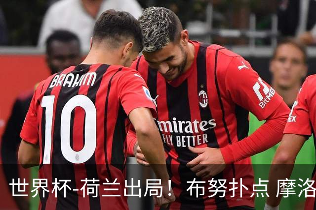 世界杯-荷兰出局！布努扑点 摩洛哥点球战总分4-3进16强