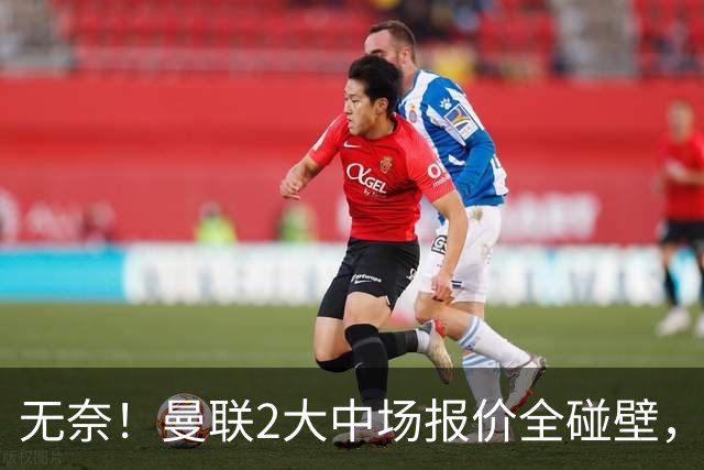 无奈！曼联2大中场报价全碰壁，6000万捡漏美梦彻底落空