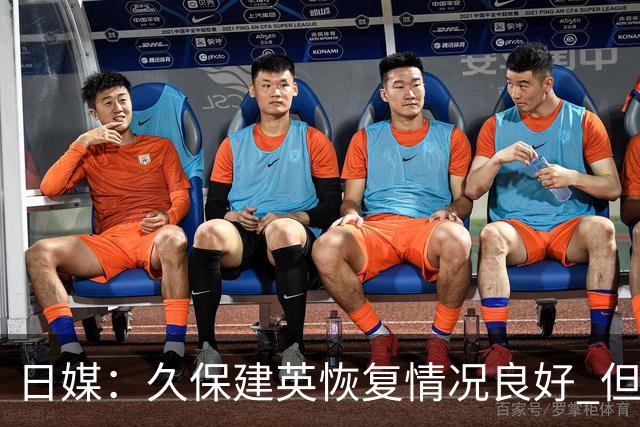 日媒：久保建英恢复情况良好 但仍或缺席与巴西的淘汰赛