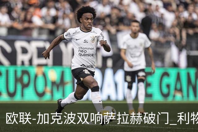 欧联-加克波双响萨拉赫破门 利物浦11-2晋级