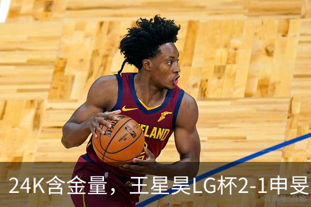 24K含金量，王星昊LG杯2-1申旻埈夺冠，局局领先大杀四方，中国围棋锐度提升